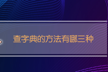 查字典的方法有哪三种（查字典顺序口诀）